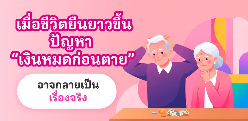 เมื่อชีวิตยืนยาวขึ้น ปัญหา “เงินหมดก่อนตาย” อาจกลายเป็นเรื่องจริง